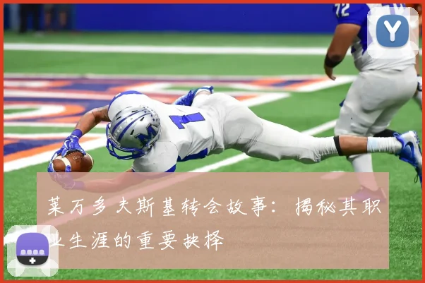 莱万多夫斯基转会故事：揭秘其职业生涯的重要抉择