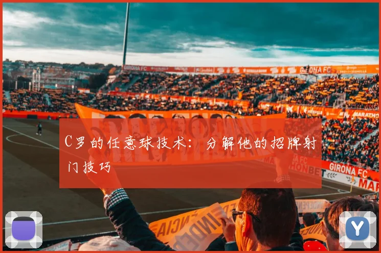 C罗的任意球技术：分解他的招牌射门技巧