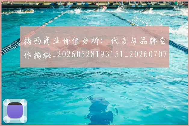 梅西商业价值分析：代言与品牌合作揭秘_20260528193151_20260707022957_20260731180634