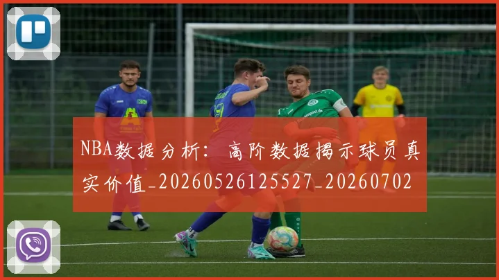 NBA数据分析:高阶数据揭示球员真实价值_20260526125527_20260702170554