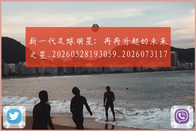 新一代足球明星:冉冉升起的未来之星_20260528193059_20260731170855