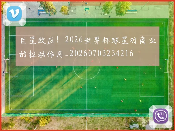 巨星效应!2026世界杯球星对商业的拉动作用_20260703234216