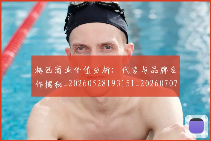 梅西商业价值分析：代言与品牌合作揭秘_20260528193151_20260707022957