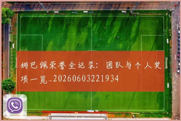 姆巴佩荣誉全记录:团队与个人奖项一览_20260603221934