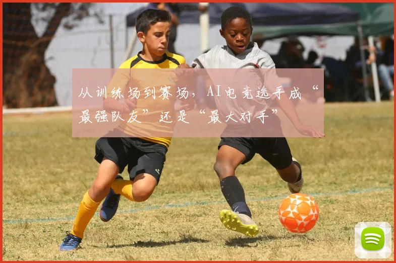 从训练场到赛场，AI电竞选手成“最强队友”还是“最大对手”