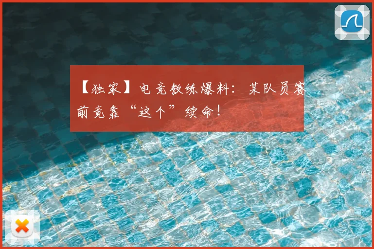 【独家】电竞教练爆料：某队员赛前竟靠“这个”续命！