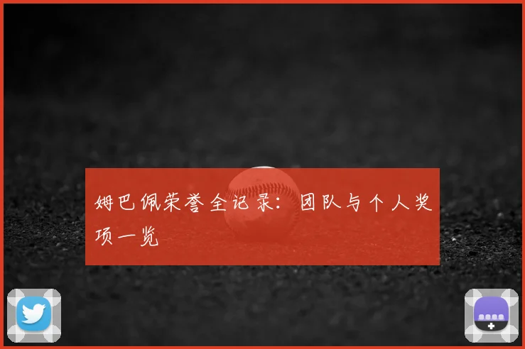姆巴佩荣誉全记录：团队与个人奖项一览
