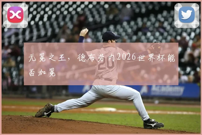 无冕之王，德布劳内2026世界杯能否加冕