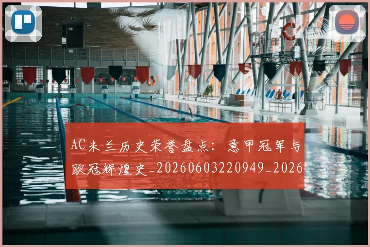 AC米兰历史荣誉盘点:意甲冠军与欧冠辉煌史_20260603220949_20260712041515